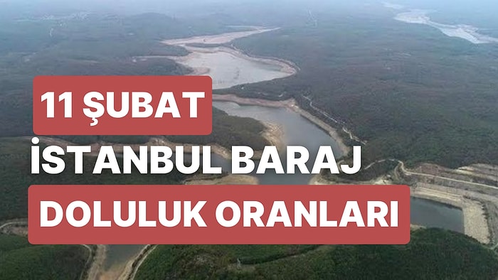 11 Şubat Cumartesi İstanbul Baraj Doluluk Oranlarında Son Durum: İstanbul’da Barajların Yüzde Kaçı Dolu?