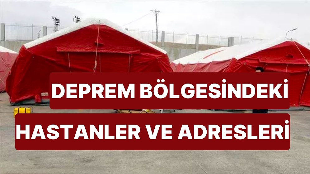 Deprem Bölgesinde Aktif Hizmet Veren Hastaneler Hangileri? Deprem Bölgesindeki 10 İlde Aktif Hastane Adresleri