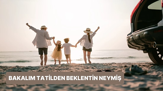 Senin Tatilden Beklentin Ne?