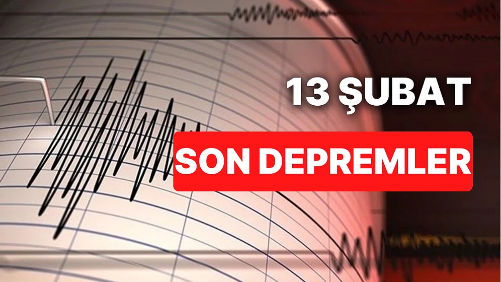 13 Şubat Pazartesi AFAD ve Kandilli Rasathanesi Son Depremler Listesi: Deprem mi Oldu?