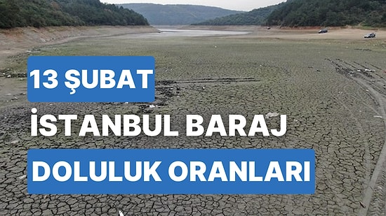 13 Şubat Pazartesi  İstanbul Baraj Doluluk Oranlarında Son Durum: İstanbul’da Barajların Yüzde Kaçı Dolu?