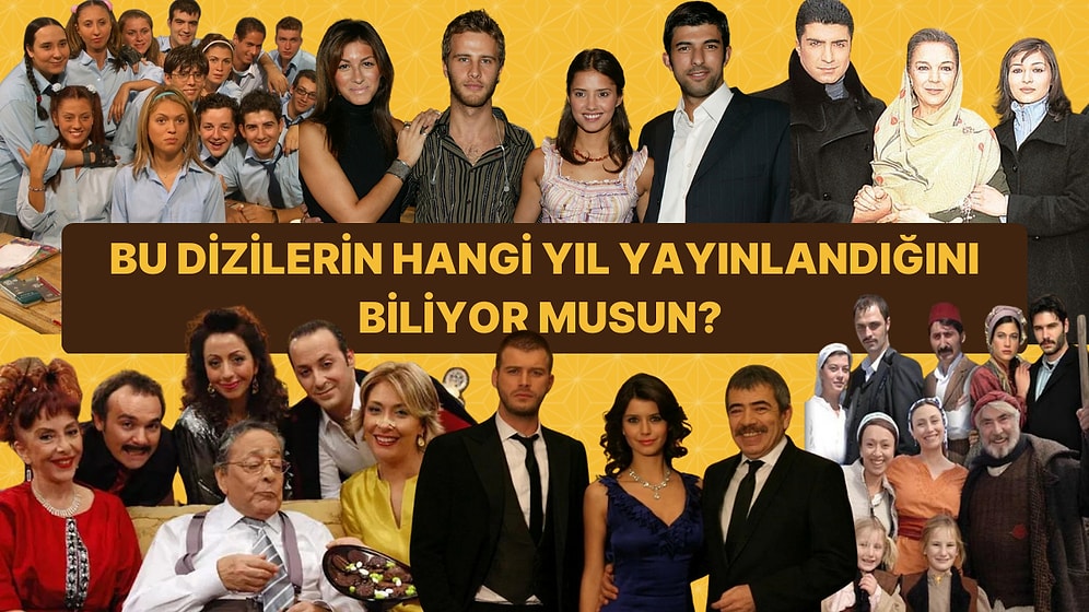 Bu Dizilerin Hangi Yıl Yayınlandığını Bulabilecek misin?