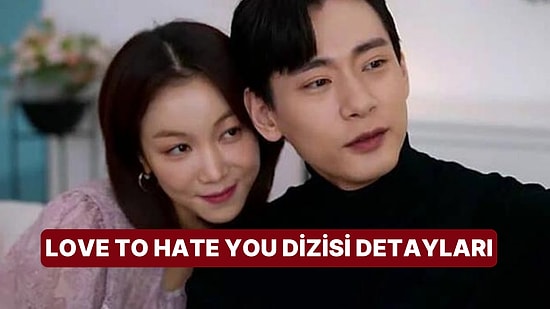 Love To Hate You Dizisinin Konusu Nedir, Oyuncuları Kimler? Love To Hate You Dizisi Hakkında Merak Edilenler