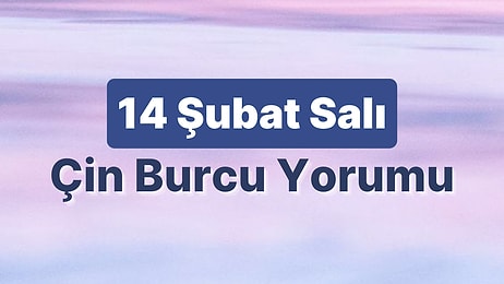 14 Şubat Salı Çin Burcuna Göre Günün Nasıl Geçecek?