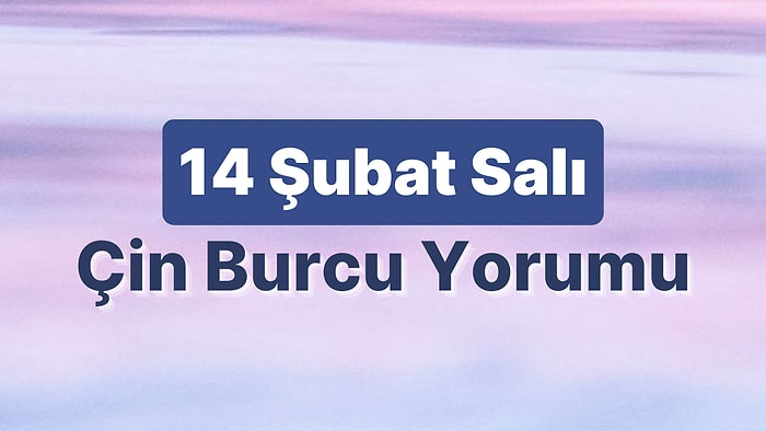 14 Şubat Salı Çin Burcuna Göre Günün Nasıl Geçecek?