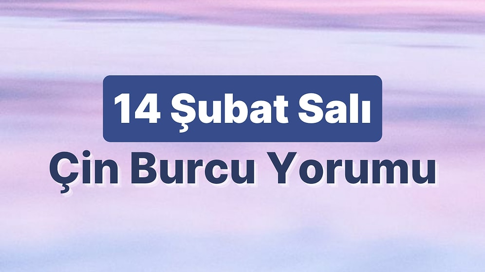 14 Şubat Salı Çin Burcuna Göre Günün Nasıl Geçecek?