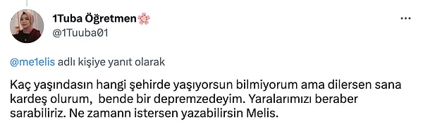 Hatta bir depremzede olan Tuba da Melis'e "Yaralarımızı birlikte saralım" dedi.