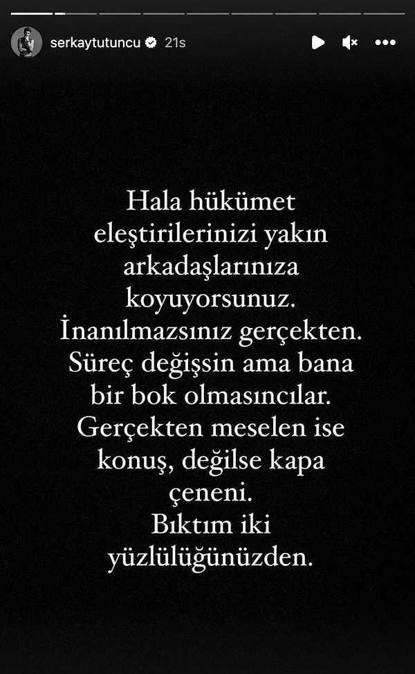 Önce Instagram hesabından bu paylaşımı yaptı Tütüncü. Hâlâ hükûmet eleştirilerinin yakın arkadaşlar kısmında paylaşılmasına tepki göstererek, "Gerçekten meselen ise konuş, değilse kapa çeneni" dedi.