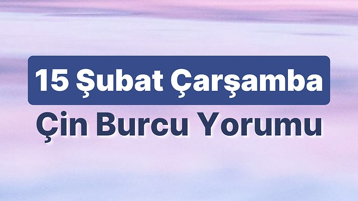 15 Şubat Çarşamba Çin Burcuna Göre Günün Nasıl Geçecek?