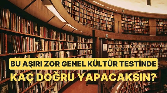 Bu Aşırı Zor Genel Kültür Testinde Kaç Doğru Yapacaksın?