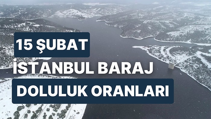 15 Şubat Çarşamba İstanbul Baraj Doluluk Oranlarında Son Durum: İstanbul’da Barajların Yüzde Kaçı Dolu?