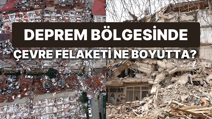 Depremden Sonra Yeni Felaketler Kapıda mı? Uzmanlar Enkaz ve Moloz Yığınının Çevreye Etkisine Karşı Uyardı!