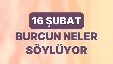 Günlük Burç Yorumuna Göre 16 Şubat Perşembe Günün Nasıl Geçecek?