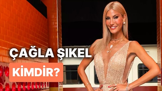 Çağla Şıkel Kimdir ve Nerelidir? Sunucu ve Manken Çağla Şıkel Hakkında Merak Edilenler