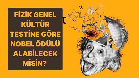 Bu Fizik Genel Kültür Testini Çöz Nobel Fizik Ödülü Alabilecek misin Gör!