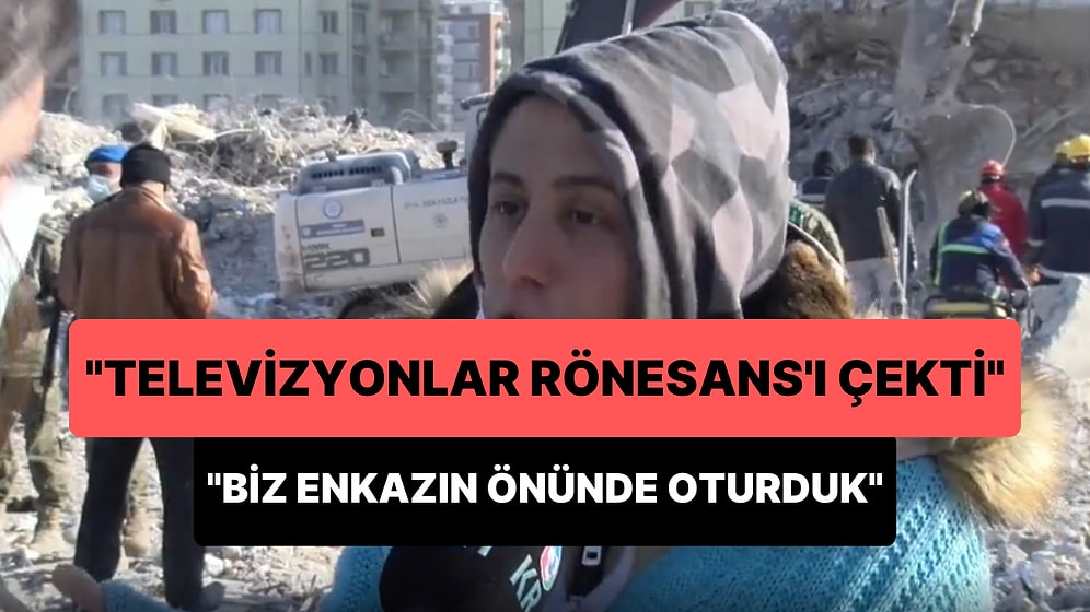 'AFAD'ı da AKUT'u da Hiç Görmedik' Diyen Depremzede: 'Çünkü Hepsi Rönesans'ta Çalıştı'