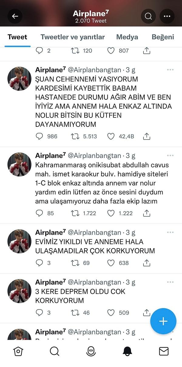 Sesini duyurmak için çabaladığımız bir sosyal medya kullanıcısı da @airplanbangtan isimli kullanıcı olmuştu. Kendisi, annesinin enkaz altında olduğunu söyleyerek tweetler atmaya başlamıştı.