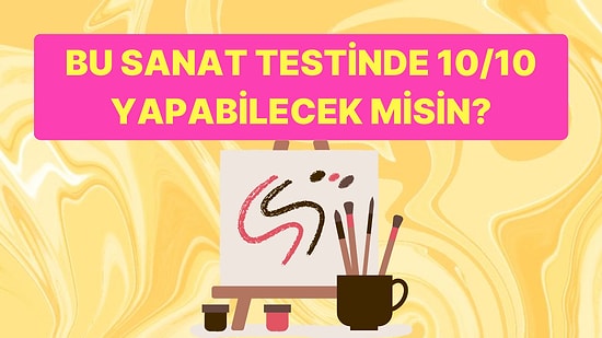 Sanat Alanındaki Bu Genel Kültür Testinde 10/10 Yapabilecek misin?