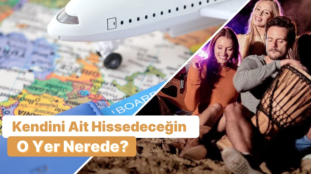 7 Soruda Seni Mutlu Edecek O Yeri Açıklıyoruz!