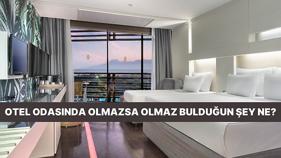 Otel Odasında Olmazsa Olmaz Bulduğun Şeyi Söylüyoruz!