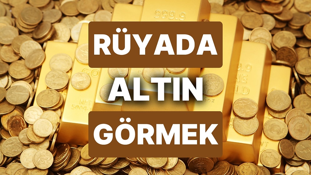 Rüyada Altın Görmek: Gerçekler de Saadetiniz Çil Çil Altınlarda Saklı Olabilir!