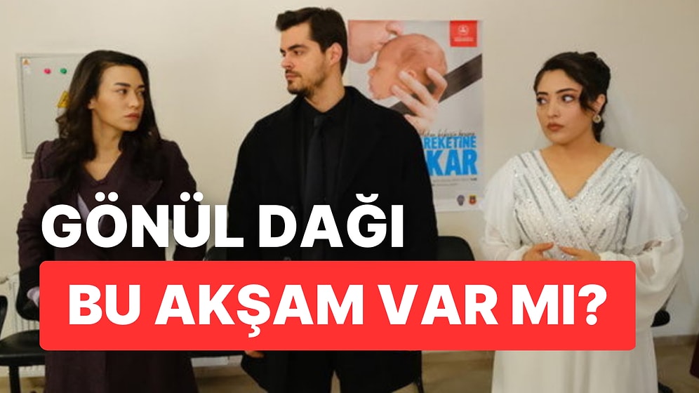 Gönül Dağı Bu Akşam Var mı? 18 Şubat Gönül Dağı Yeni Bölüm Yayınlanacak mı?