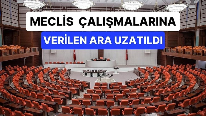 Meclis Çalışmalarına Verilen Ara Uzatıldı