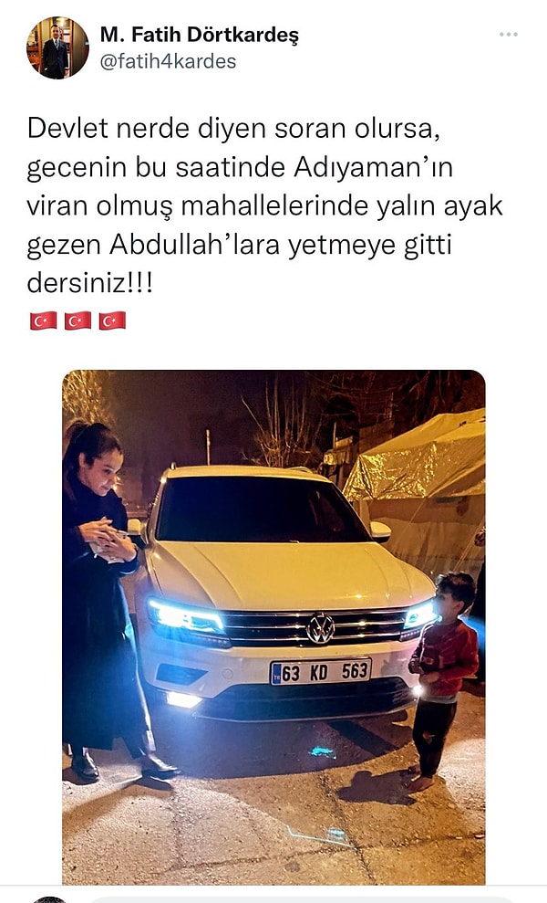 Kübra Dörtkardeş'in eşi paylaşımı alıntılayarak, 'Devlet nerde diyen soran olursa, gecenin bu saatinde Adıyaman'ın viran olmuş mahallelerinde yalın ayak gezen Abdullah'lara yetmeye gitti dersiniz!!!' ifadeleri ile 'yardım gelmedi' diyenlere tepki gösterdi.