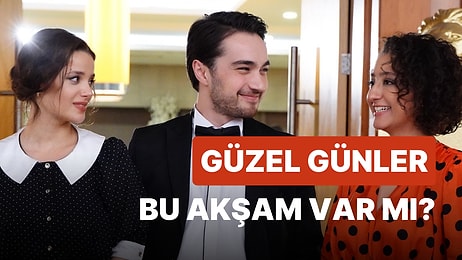 Güzel Günler Bugün Var mı? Güzel Günler Yeni Bölüm Ne Zaman? 19 Şubat Show Tv Yayın Akışı