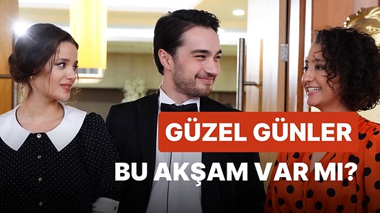 Güzel Günler Bugün Var mı? Güzel Günler Yeni Bölüm Ne Zaman? 19 Şubat Show Tv Yayın Akışı