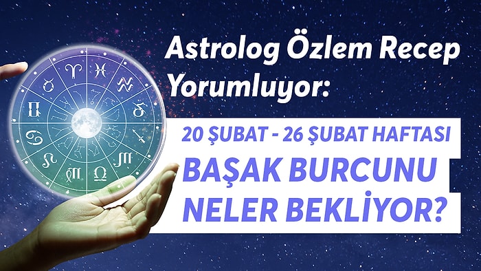 20-26 Şubat Haftası Başak Burçlarını Neler Bekliyor?