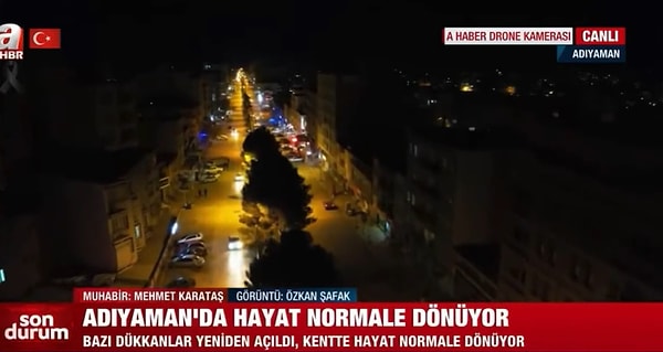 'Adıyaman'da hayat normale dönüyor' başlığıyla canlı olarak verilen görüntülerde muhabir, 'Bu saatte bile birçok iş yerinin açık olduğunu görüyoruz. Özellikle marketlerin, kafelerin ve pastanelerin burada açık olduğunu görüyorsunuz' dedi.