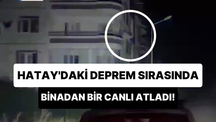 Kedi mi Köpek mi İnsan mı? Hatay'da Meydana Gelen ve Paniğe Neden Olan Depremde Binadan Bir Canlı Atladı!