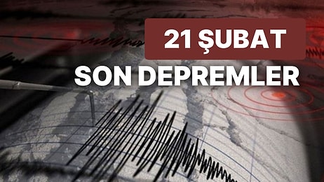 Tekrar Deprem mi Oldu? 21 Şubat Salı AFAD ve Kandilli Rasathanesi Son Depremler Listesi