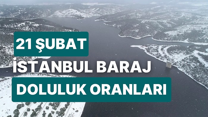 21 Şubat Salı İstanbul Baraj Doluluk Oranlarında Son Durum: İstanbul’da Barajların Yüzde Kaçı Dolu?