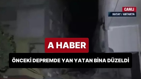 A Haber: 'Kahramanmaraş Depreminde Yan Yatan Bina, Son Depremde Düzeldi'