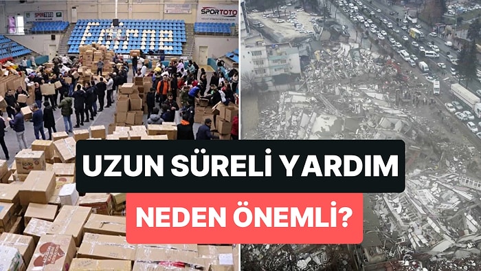 Deprem Bölgesine Uzun Süreli Yardım Gerekiyor! Peki Neden?