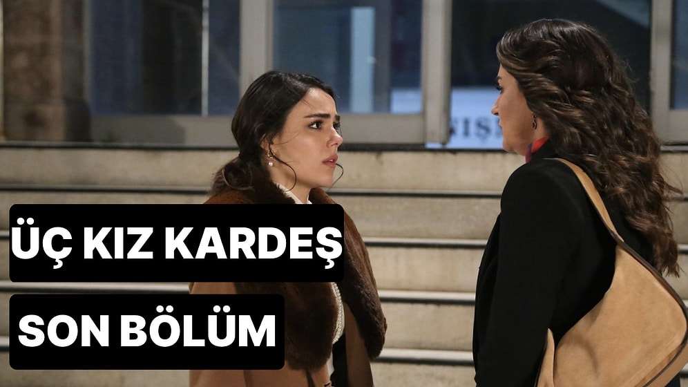 Üç Kız Kardeş 38. Bölüm Tek Parça İzleme Ekranı: Üç Kız Kardeş Son Bölüm Tek Parça Full İzleme Ekranı