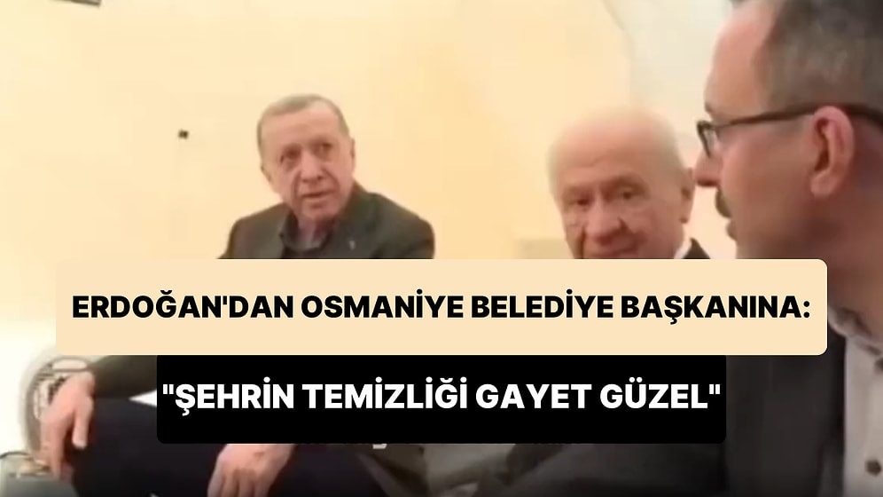 Erdoğan'dan Osmaniye Belediye Başkanına: 'Kadir Bey Tebrik Ediyorum, Şehrin Temizliği Gayet Güzel'