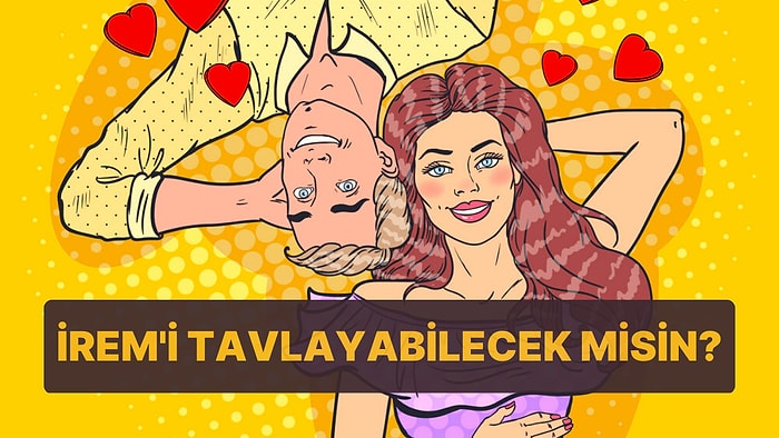 Testi Çöz, İrem'i Tavlayabilecek misin Gör!