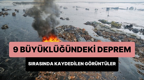 Japonya'da Meydana Gelen 9 Büyüklüğündeki Deprem Sırasında Kaydedilen Görüntüler Yeniden Gündem Oldu