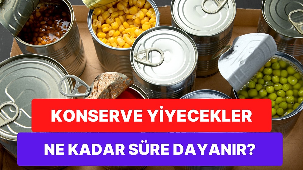 Yiyecekleri Uzun Süre Muhafaza Etmeye Yarayan Konserve Yiyecekler Ne Kadar Süre Bozulmadan Dayanabilir?