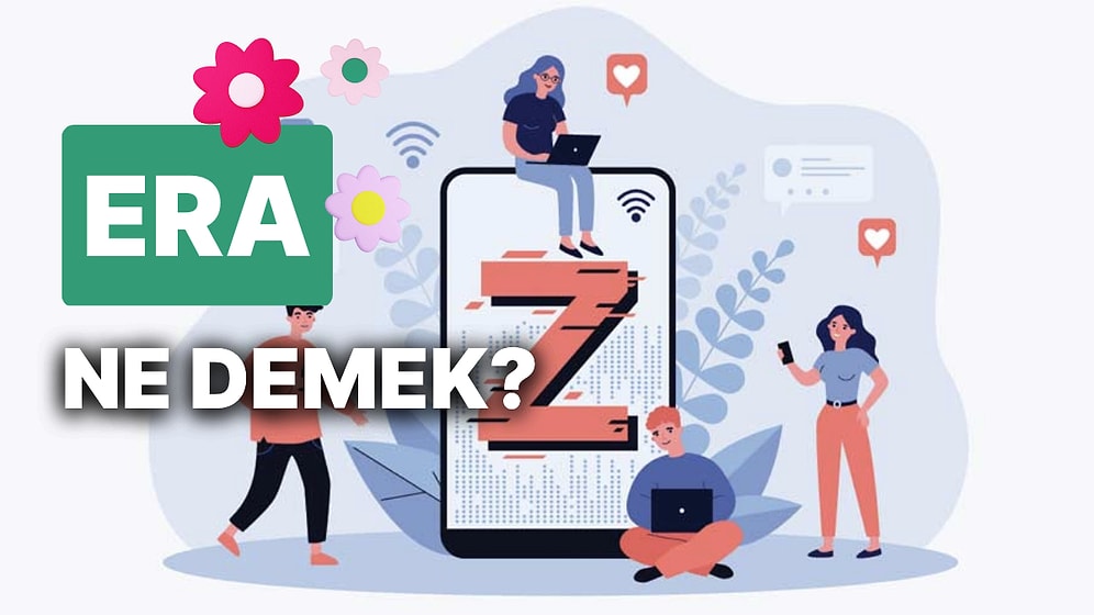 Z Kuşağının Hayatımıza Kattığı Kelimeler Serisi: Era Ne Demek? Era'nın Anlamı Nedir?