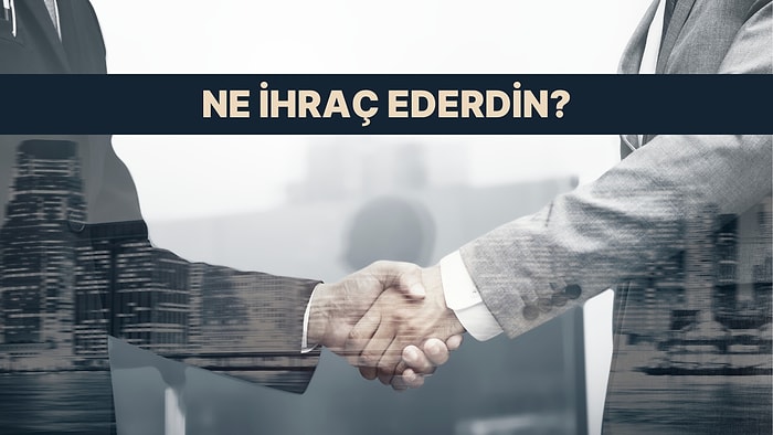 Sen Bir Şirket Kursan Ne İhraç Ederdin?