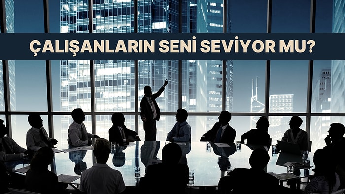 Patronlar Buraya! Çalışanların Seni Ne Kadar Seviyor?