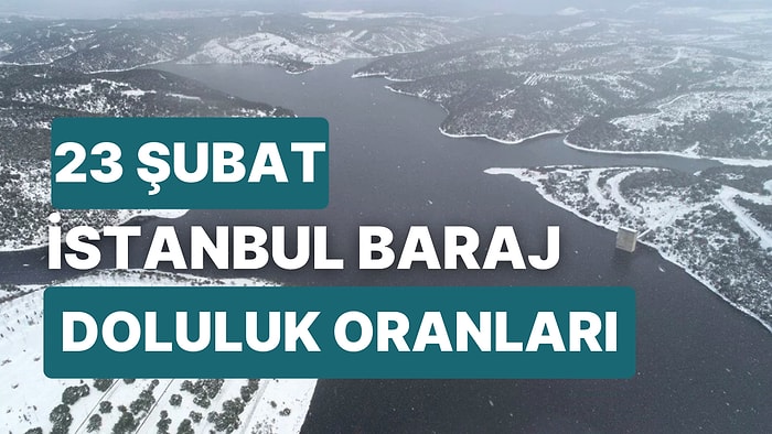 23 Şubat Perşembe İstanbul Baraj Doluluk Oranlarında Son Durum: İstanbul’da Barajların Yüzde Kaçı Dolu?