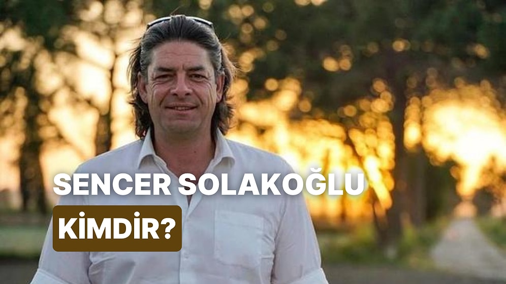 Sencer Solakoğlu Kimdir, Kaç Yaşında? Sencer Solakoğlu Hakkında Merak Edilenler