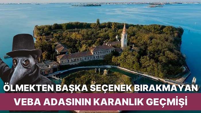 Yüz Binlerce Vebalı İnsanın Karantinaya Alınarak Ölüme Terk Edildiği Yer: Venedik'teki Poveglia Adası