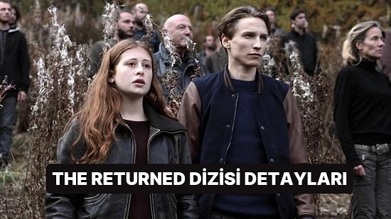 The Returned Dizisinin Konusu Nedir, Oyuncuları Kimler? The Returned Dizisi Hakkında Merak Edilenler