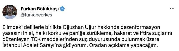 Bu da yetmedi tek derdi depremzedelere yardım elini uzatan Oğuzhan Uğur'u 2021 yılında Atatürk'e hakaret ettiği gerekçesiyle 1 yıl 6 ay hapis cezasına çarptırılan Furkan Bölükbaşı hedef aldı. takipçilerini Oğuzhan Uğur'u CİMER'e şikayet etmeye davet etti.